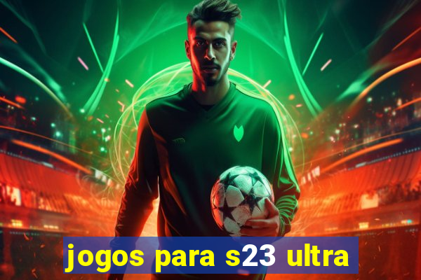 jogos para s23 ultra